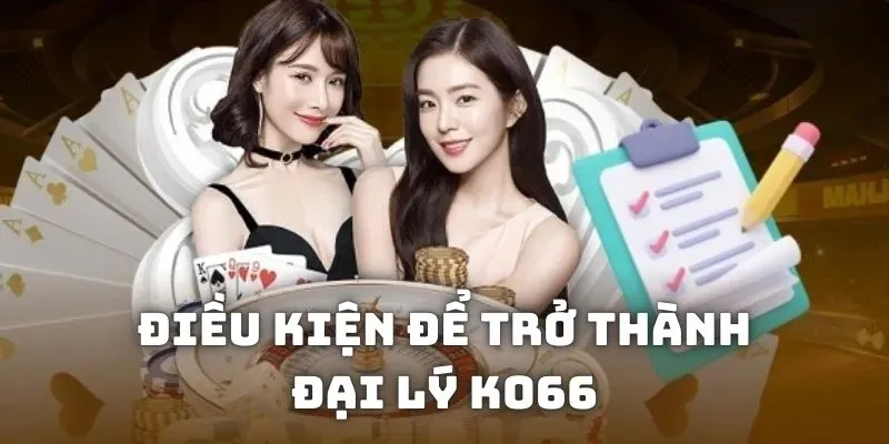 Điều kiện để trở thành đại lý KO66