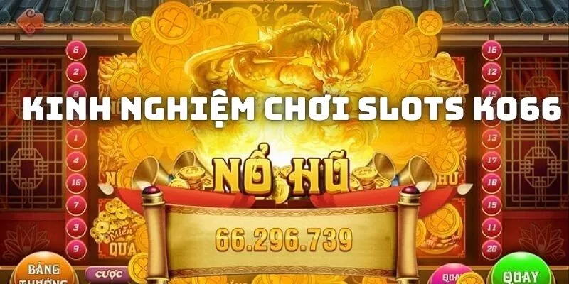 Một số kinh nghiệm khi chơi Slots KO66 từ các chuyên gia