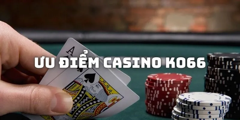 Những ưu điểm của casino KO66